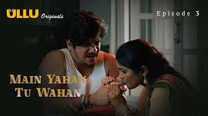 Main Yahan Tu Wahan Part 1 S01E03 2023 Hindi Hot Web Series – Ullu